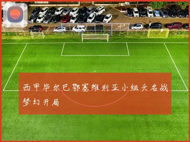 西甲毕尔巴鄂塞维利亚小组头名战梦幻开局