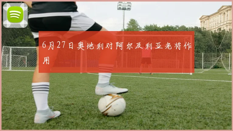 6月27日奥地利对阿尔及利亚老将作用