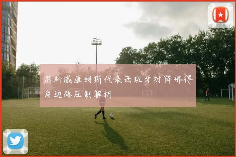 尼科威廉姆斯代表西班牙对阵佛得角边路压制解析