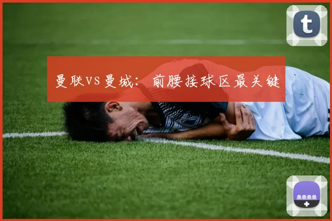 曼联vs曼城：前腰接球区最关键