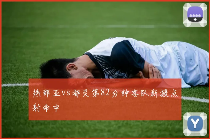 热那亚vs都灵第82分钟客队新援点射命中